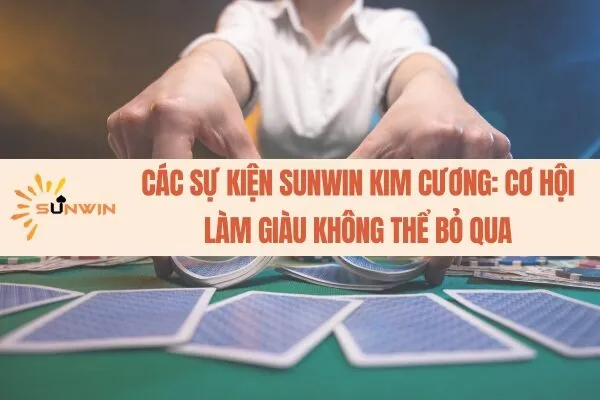 Các sự kiện Sunwin kim cương cơ hội làm giàu không thể bỏ qua