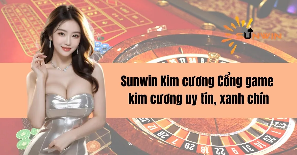 Sunwin Kim cương Cổng game kim cương uy tín, xanh chín