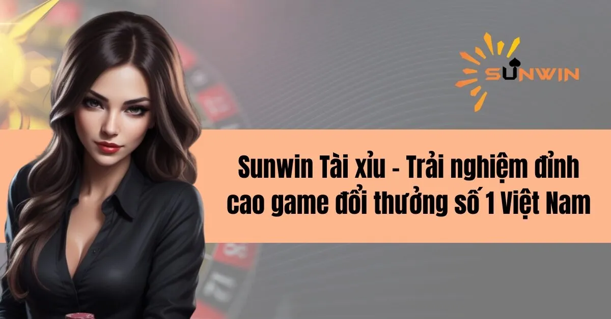 Tìm Hiểu Về Sunwin - Nền Tảng Giải Trí Đỉnh Cao Cho Người Chơi