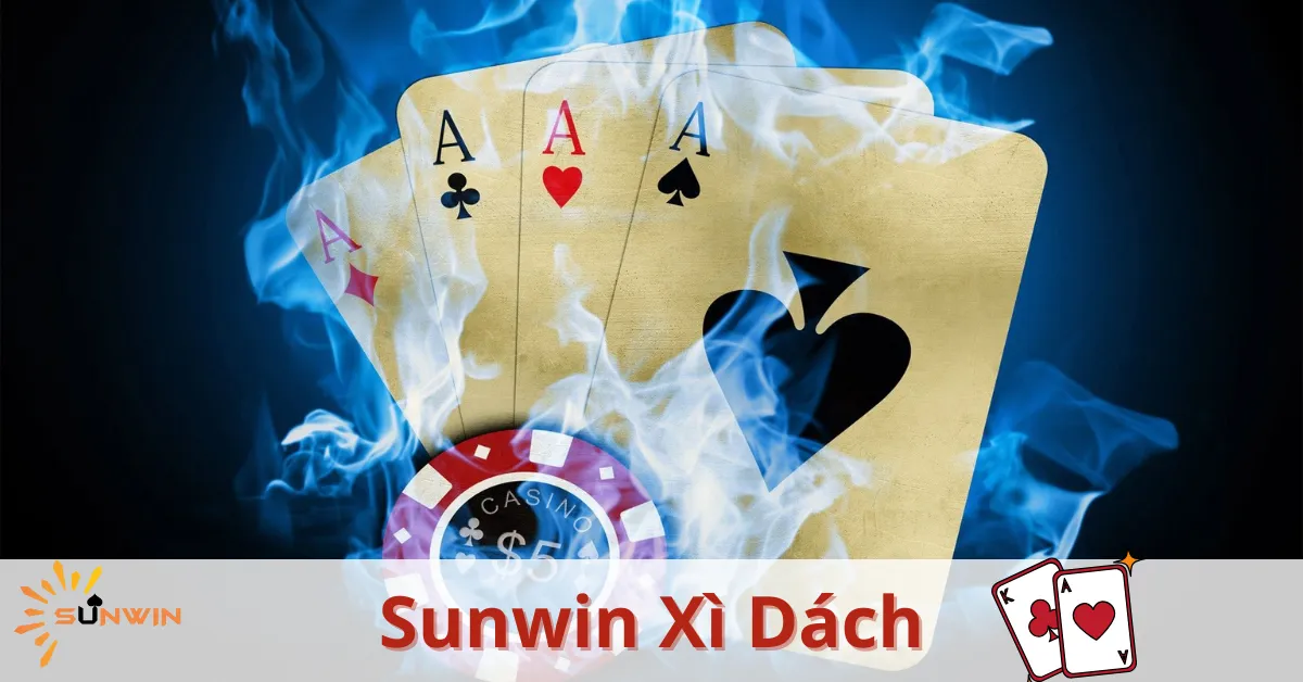 Sunwin Xì Dách: Trải Nghiệm Game Xì Dách Hấp Dẫn Nhất 2024